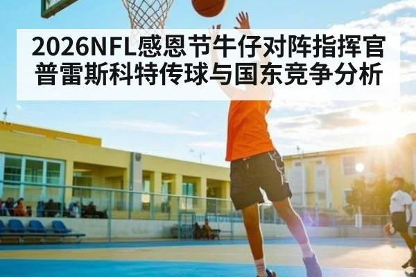 2026NFL感恩节牛仔对阵指挥官普雷斯科特传球与国东竞争分析