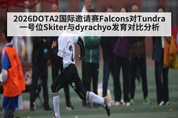 2026DOTA2国际邀请赛Falcons对Tundra一号位Skiter与dyrachyo发育对比分析